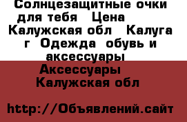 Солнцезащитные очки для тебя › Цена ­ 180 - Калужская обл., Калуга г. Одежда, обувь и аксессуары » Аксессуары   . Калужская обл.